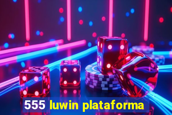 555 luwin plataforma